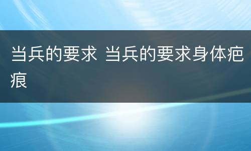 当兵的要求 当兵的要求身体疤痕