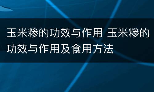 玉米糁的功效与作用 玉米糁的功效与作用及食用方法