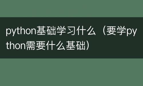 python基础学习什么（要学python需要什么基础）