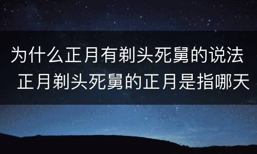 为什么正月有剃头死舅的说法 正月剃头死舅的正月是指哪天