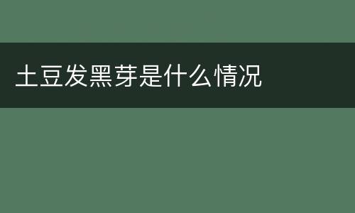 土豆发黑芽是什么情况