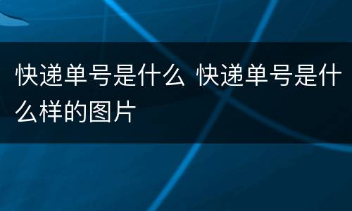 快递单号是什么 快递单号是什么样的图片