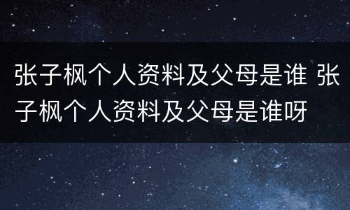 张子枫个人资料及父母是谁 张子枫个人资料及父母是谁呀