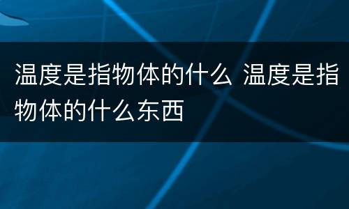 温度是指物体的什么 温度是指物体的什么东西