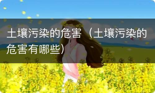 土壤污染的危害（土壤污染的危害有哪些）
