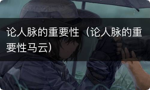 论人脉的重要性（论人脉的重要性马云）