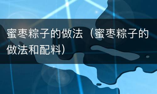 蜜枣粽子的做法（蜜枣粽子的做法和配料）