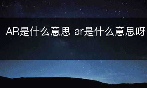 AR是什么意思 ar是什么意思呀