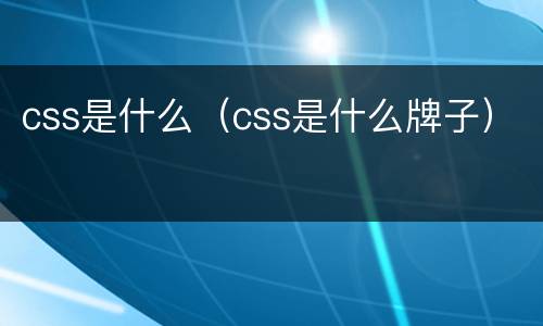 css是什么（css是什么牌子）