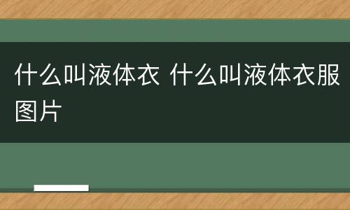 什么叫液体衣 什么叫液体衣服图片
