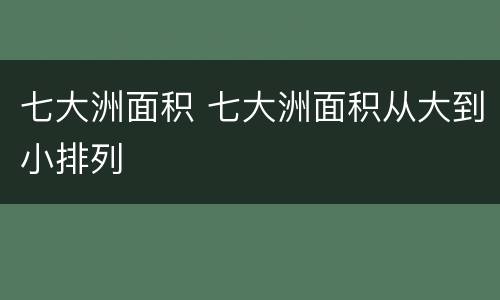 七大洲面积 七大洲面积从大到小排列