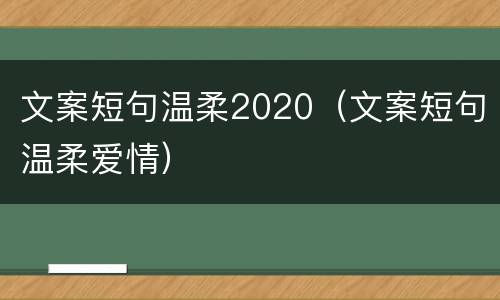 文案短句温柔2020（文案短句温柔爱情）