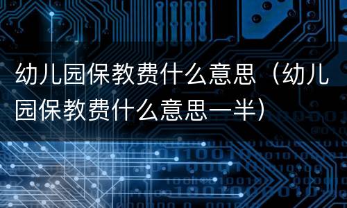 幼儿园保教费什么意思（幼儿园保教费什么意思一半）