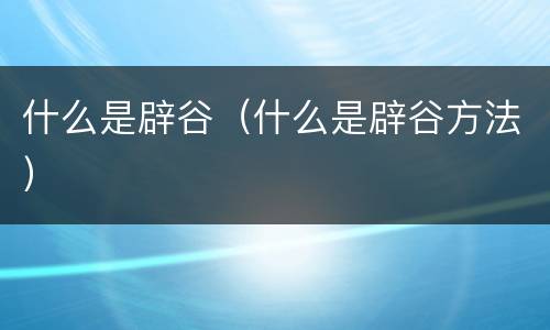 什么是辟谷（什么是辟谷方法）