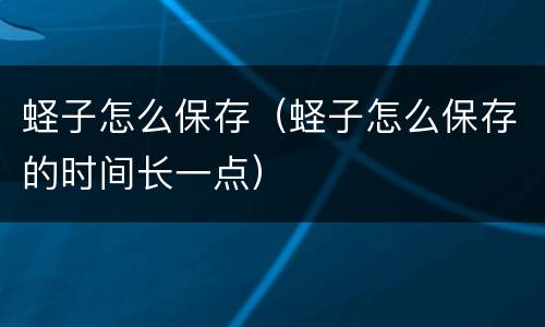 蛏子怎么保存（蛏子怎么保存的时间长一点）