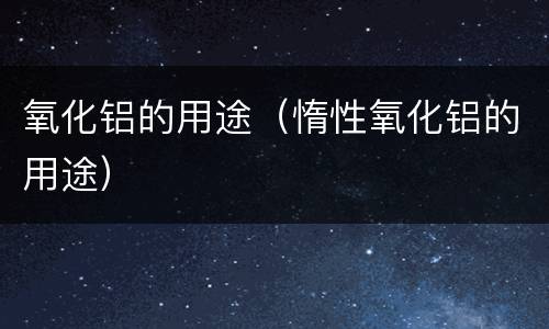 氧化铝的用途（惰性氧化铝的用途）