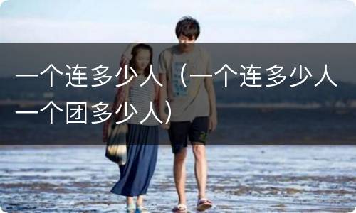 一个连多少人（一个连多少人一个团多少人）