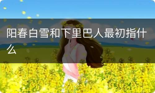 阳春白雪和下里巴人最初指什么