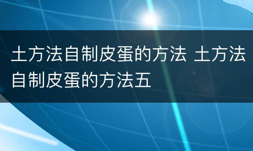 土方法自制皮蛋的方法 土方法自制皮蛋的方法五