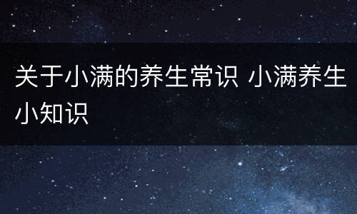 关于小满的养生常识 小满养生小知识