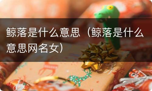 鲸落是什么意思（鲸落是什么意思网名女）