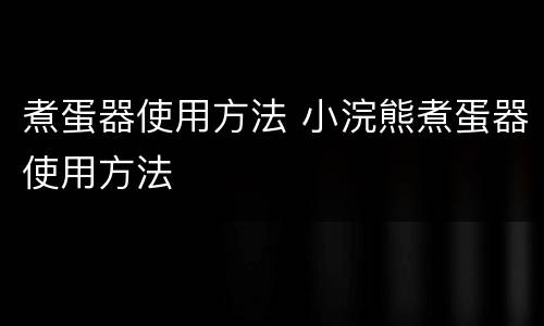 煮蛋器使用方法 小浣熊煮蛋器使用方法