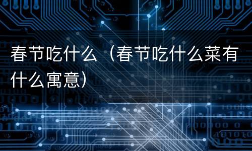 春节吃什么（春节吃什么菜有什么寓意）
