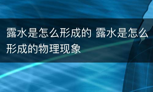 露水是怎么形成的 露水是怎么形成的物理现象