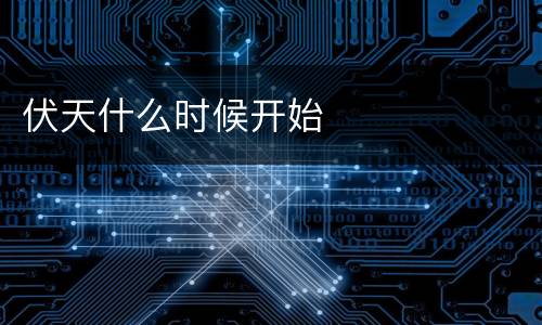 伏天什么时候开始