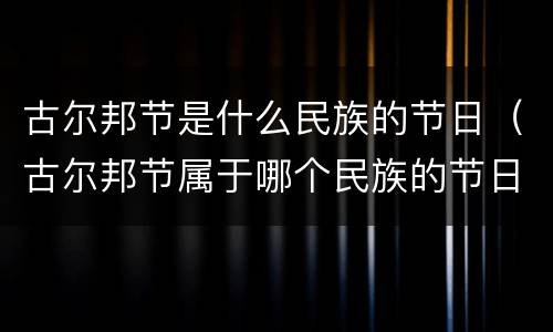 古尔邦节是什么民族的节日（古尔邦节属于哪个民族的节日）