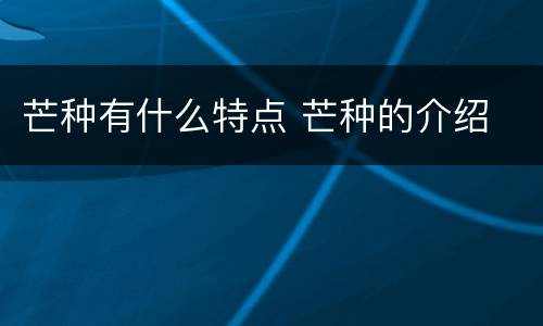 芒种有什么特点 芒种的介绍