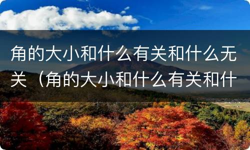 角的大小和什么有关和什么无关（角的大小和什么有关和什么无关教案）