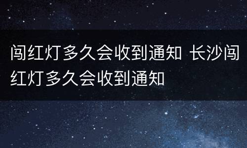 闯红灯多久会收到通知 长沙闯红灯多久会收到通知