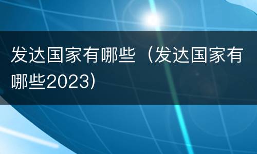 发达国家有哪些（发达国家有哪些2023）