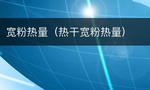 宽粉热量（热干宽粉热量）