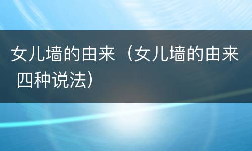 女儿墙的由来（女儿墙的由来 四种说法）