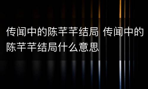 传闻中的陈芊芊结局 传闻中的陈芊芊结局什么意思