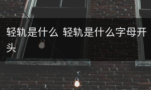 轻轨是什么 轻轨是什么字母开头