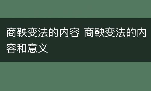 商鞅变法的内容 商鞅变法的内容和意义