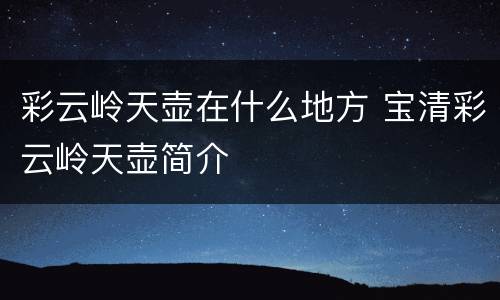 彩云岭天壶在什么地方 宝清彩云岭天壶简介