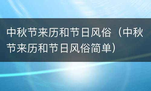 中秋节来历和节日风俗（中秋节来历和节日风俗简单）