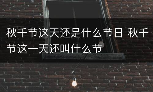 秋千节这天还是什么节日 秋千节这一天还叫什么节