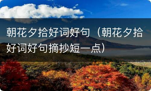 朝花夕拾好词好句（朝花夕拾好词好句摘抄短一点）