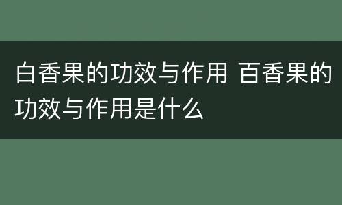 白香果的功效与作用 百香果的功效与作用是什么