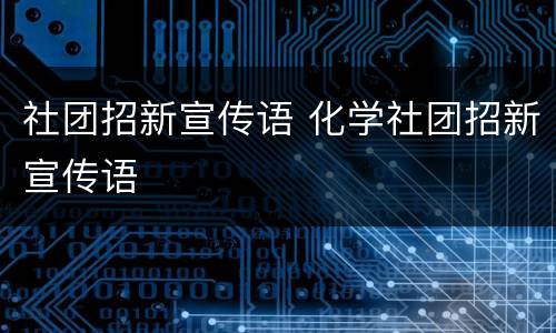 社团招新宣传语 化学社团招新宣传语