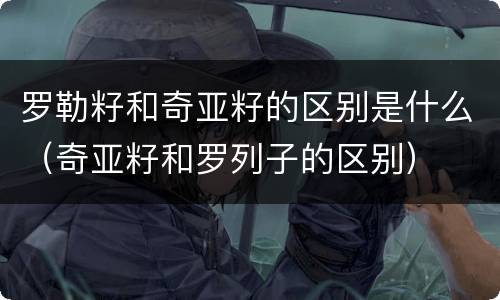 罗勒籽和奇亚籽的区别是什么（奇亚籽和罗列子的区别）