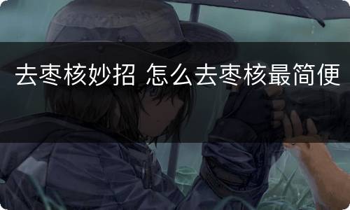 去枣核妙招 怎么去枣核最简便