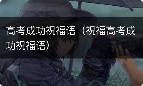 高考成功祝福语（祝福高考成功祝福语）