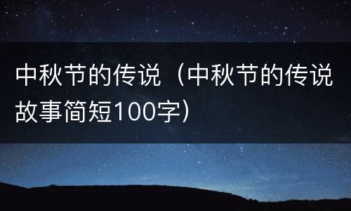 中秋节的传说（中秋节的传说故事简短100字）