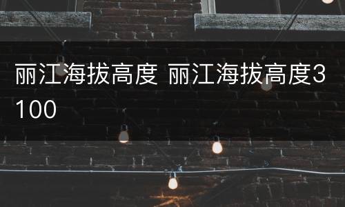 丽江海拔高度 丽江海拔高度3100
